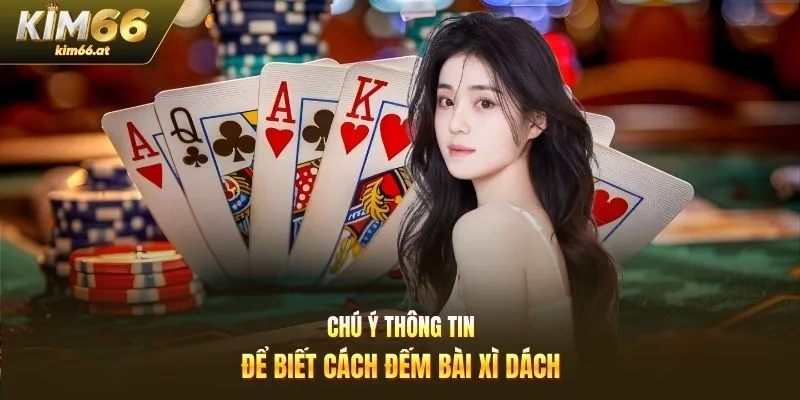 Chú ý thông tin để biết cách đếm bài xì dách