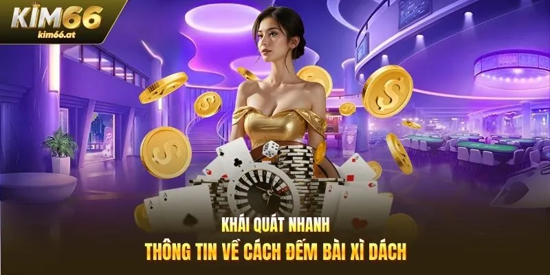 Khái quát nhanh thông tin về cách đếm bài xì dách
