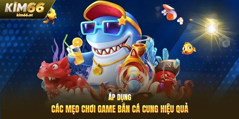 Áp dụng các mẹo chơi game bắn cá cung hiệu quả