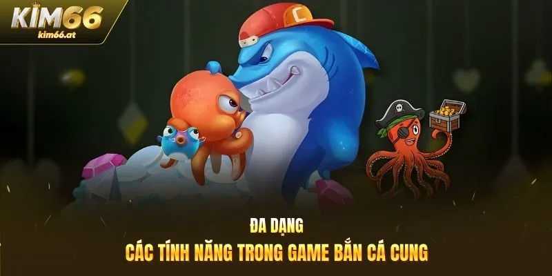 Đa dạng các tính năng trong game bắn cá cung