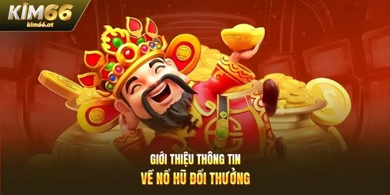Giới thiệu thông tin về nổ hũ đổi thưởng