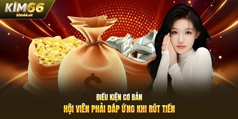 Điều kiện cơ bản hội viên phải đáp ứng khi rút tiền