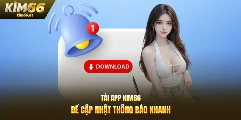 Tải app Kim66 để cập nhật thông báo nhanh